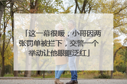 这一幕很暖，小哥因两张罚单被拦下，交警一个举动让他眼眶泛红