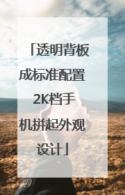 透明背板成标准配置 2K档手机拼起外观设计