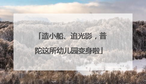造小船、追光影，普陀这所幼儿园变身啦