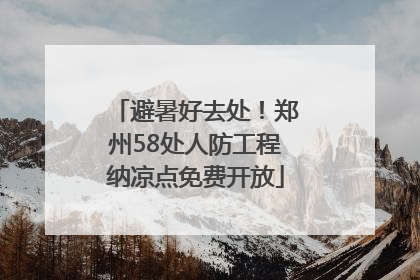 避暑好去处！郑州58处人防工程纳凉点免费开放