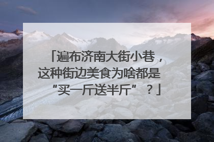 遍布济南大街小巷，这种街边美食为啥都是“买一斤送半斤”？