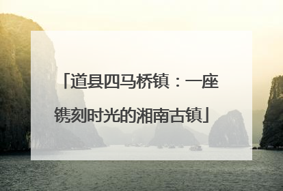 道县四马桥镇：一座镌刻时光的湘南古镇