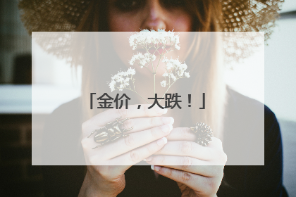 金价，大跌！