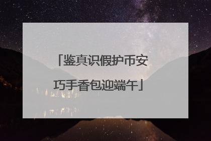 鉴真识假护币安 巧手香包迎端午
