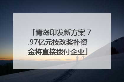 青岛印发新方案 7.97亿元技改奖补资金将直接拨付企业