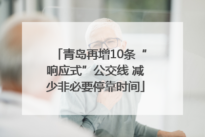 青岛再增10条“响应式”公交线 减少非必要停靠时间