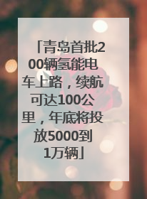 青岛首批200辆氢能电车上路，续航可达100公里，年底将投放5000到1万辆