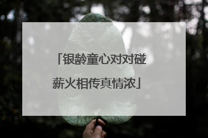 银龄童心对对碰 薪火相传真情浓