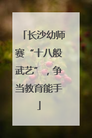 长沙幼师赛“十八般武艺”，争当教育能手