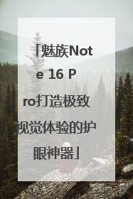 魅族Note 16 Pro打造极致视觉体验的护眼神器