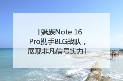 魅族Note 16 Pro携手BLG战队,展现非凡信号实力