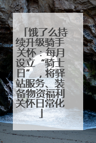 饿了么持续升级骑手关怀：每月设立“骑士日”，将驿站服务、装备物资福利关怀日常化