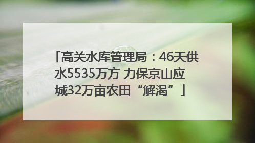 高关水库管理局：46天供水5535万方 力保京山应城32万亩农田“解渴”