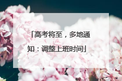 高考将至，多地通知：调整上班时间