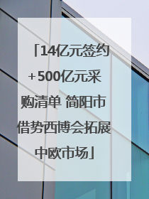 14亿元签约+500亿元采购清单 简阳市借势西博会拓展中欧市场