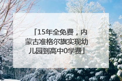 15年全免费，内蒙古准格尔旗实现幼儿园到高中0学费