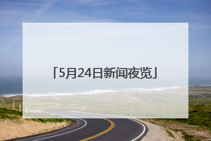 5月24日新闻夜览