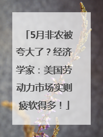 5月非农被夸大了？经济学家：美国劳动力市场实则疲软得多！