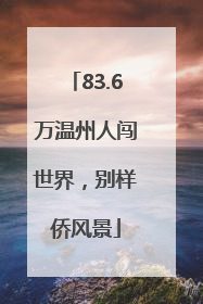 83.6万温州人闯世界，别样侨风景