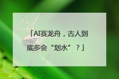 AI赛龙舟，古人到底多会“划水”？