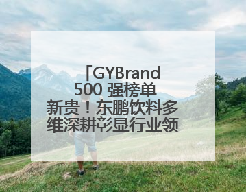 GYBrand 500 强榜单新贵！东鹏饮料多维深耕彰显行业领军者姿态