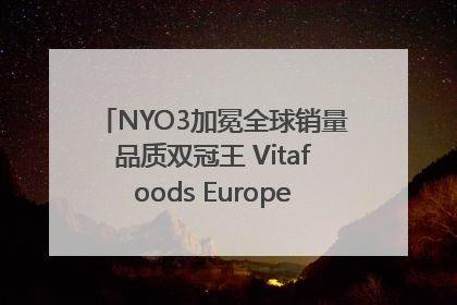 NYO3加冕全球销量品质双冠王 Vitafoods Europe新品首发引爆行业巨变