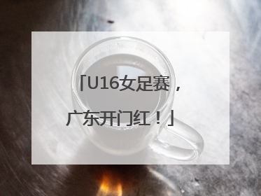 U16女足赛，广东开门红！