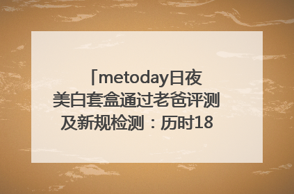 metoday日夜美白套盒通过老爸评测及新规检测：历时182天验证有效性